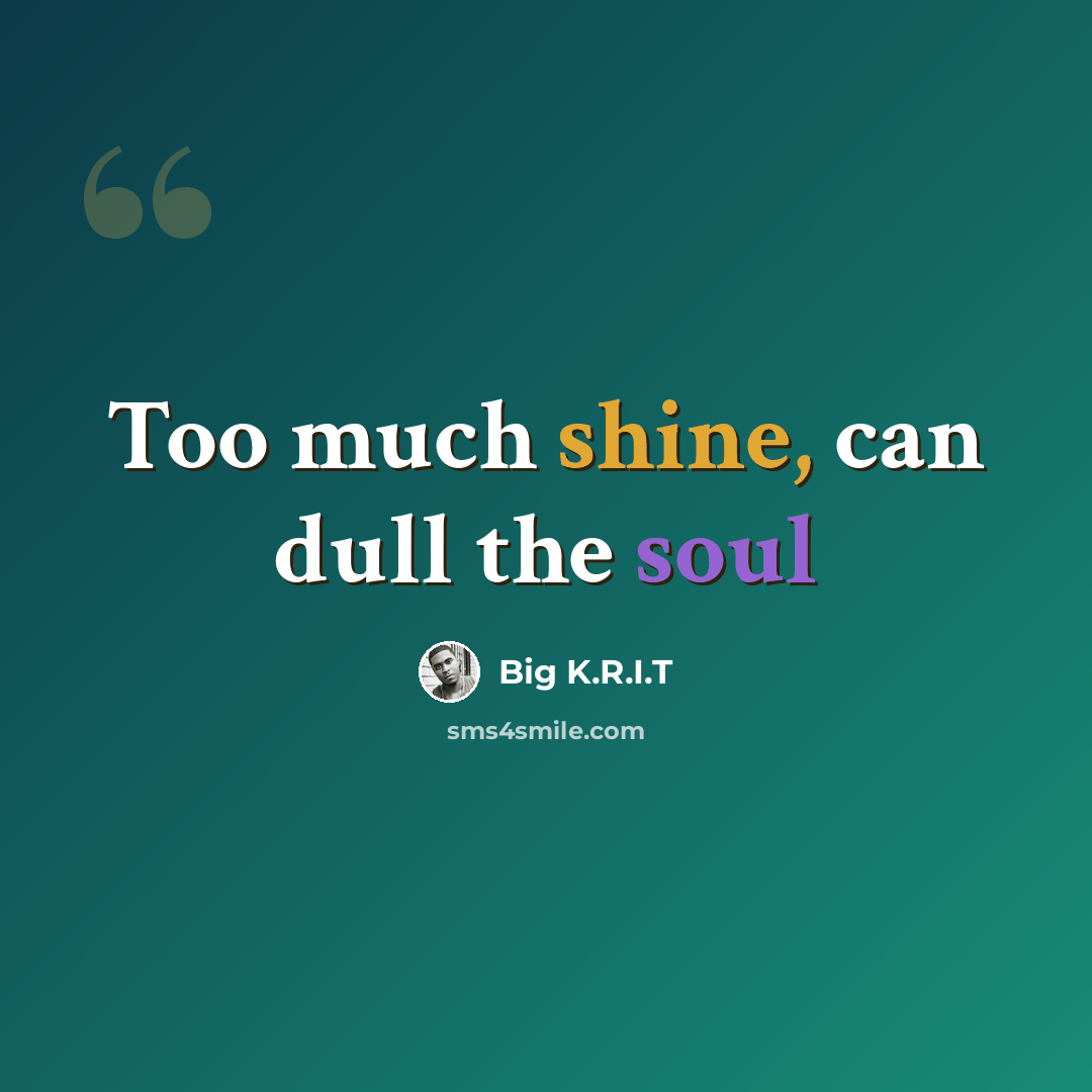 “Too much shine, can dull the soul” quote by Big K.R.I.T
