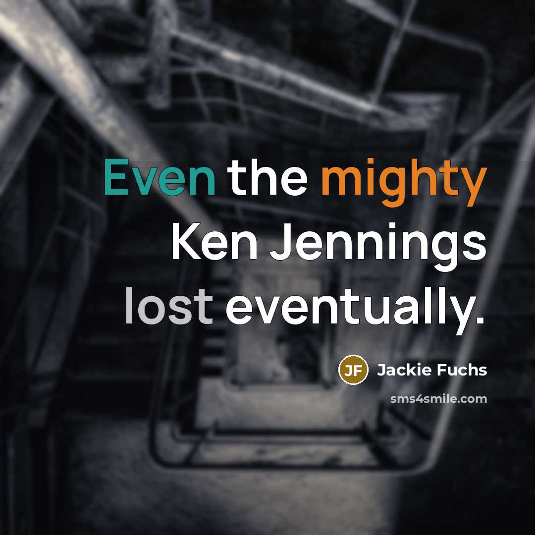 “Even the mighty Ken Jennings lost eventually.” quote by Jackie Fuchs