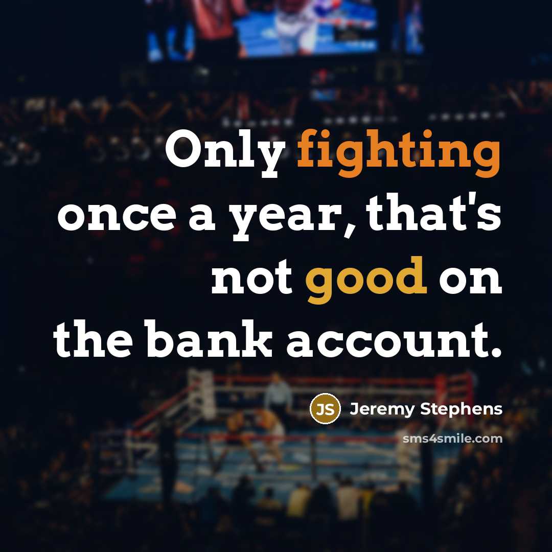 “Only fighting once a year, that's not good on the bank account.” quote by Jeremy Stephens