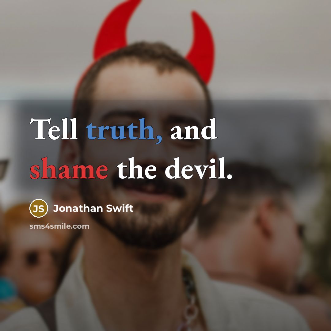 “Tell truth, and shame the devil.” quote by Jonathan Swift