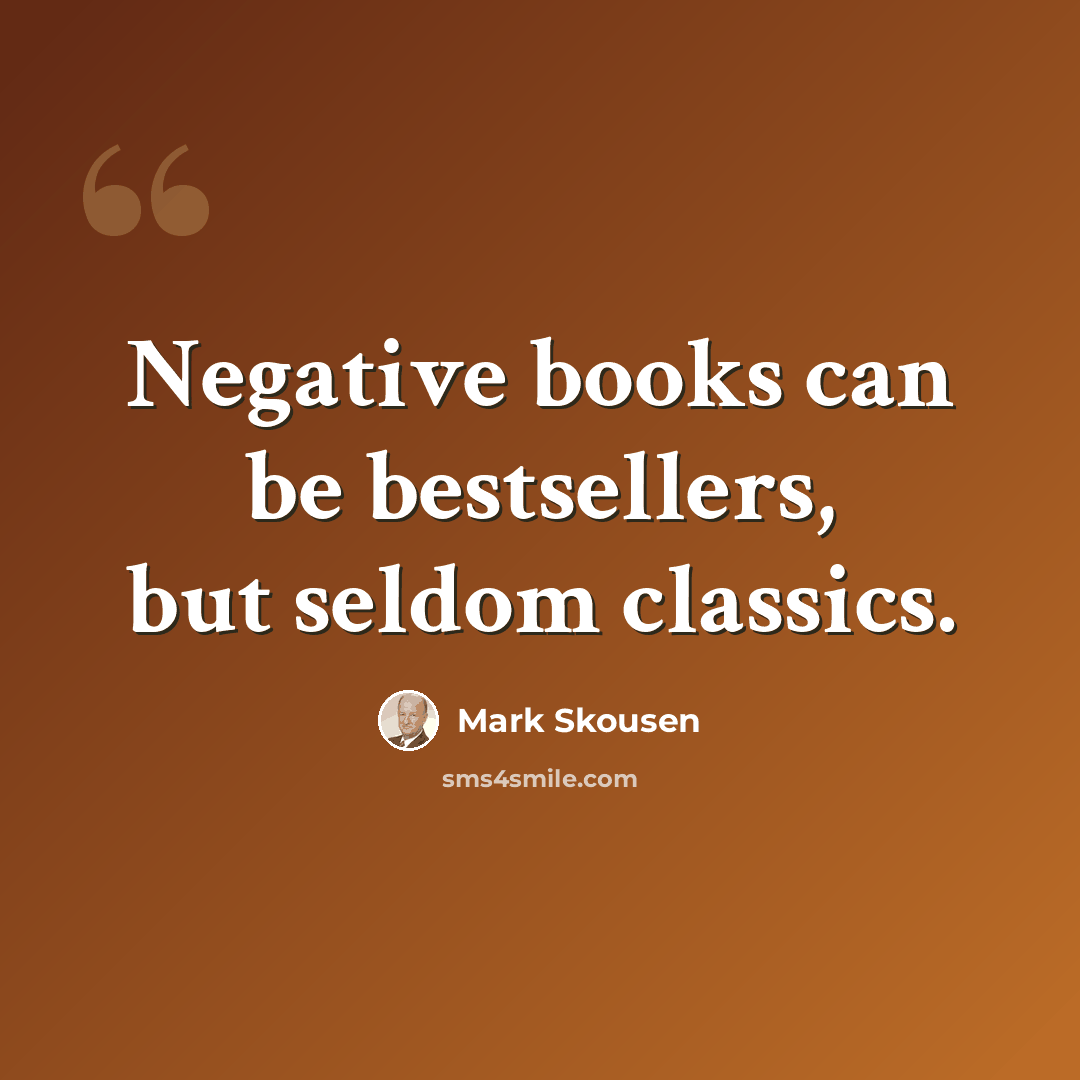 “Negative books can be bestsellers, but seldom classics.” quote by Mark Skousen