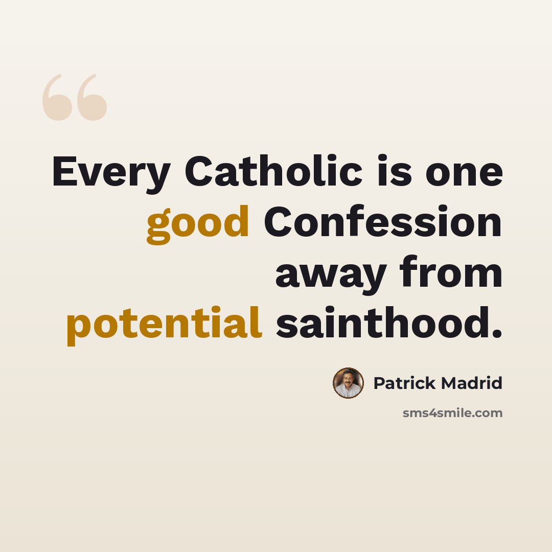 “Every Catholic is one good Confession away from potential sainthood.” quote by Patrick Madrid