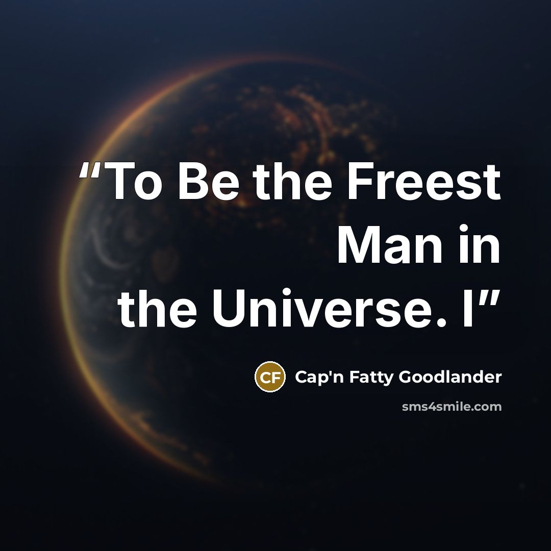 “To Be the Freest Man in the Universe. I” quote by Cap'n Fatty Goodlander