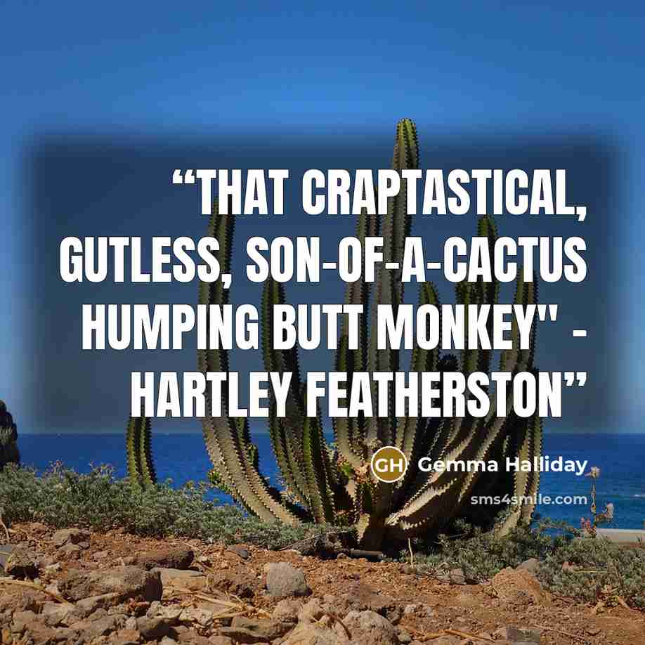 “That craptastical, gutless, son-of-a-cactus humping butt monkey" - Hartley Featherston” quote by Gemma Halliday