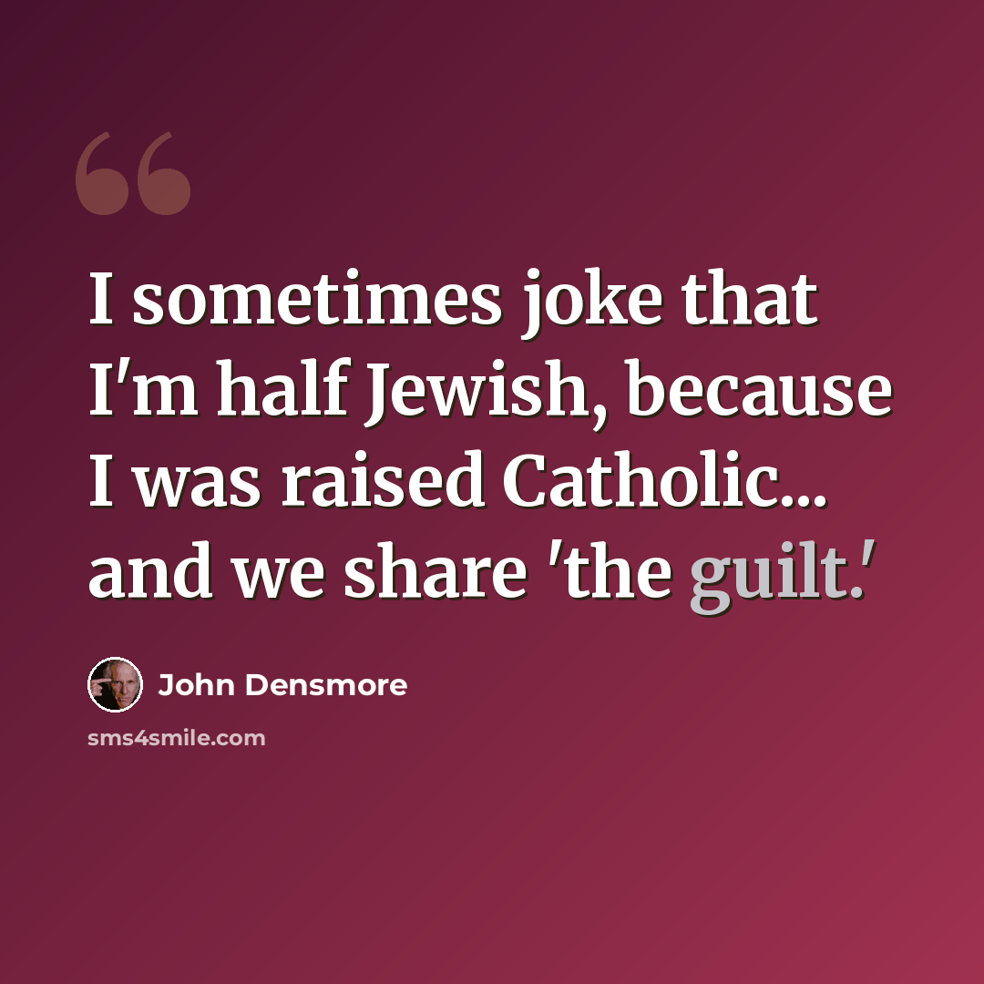 “I sometimes joke that I'm half Jewish, because I was raised Catholic... and we share 'the guilt.'” quote by John Densmore