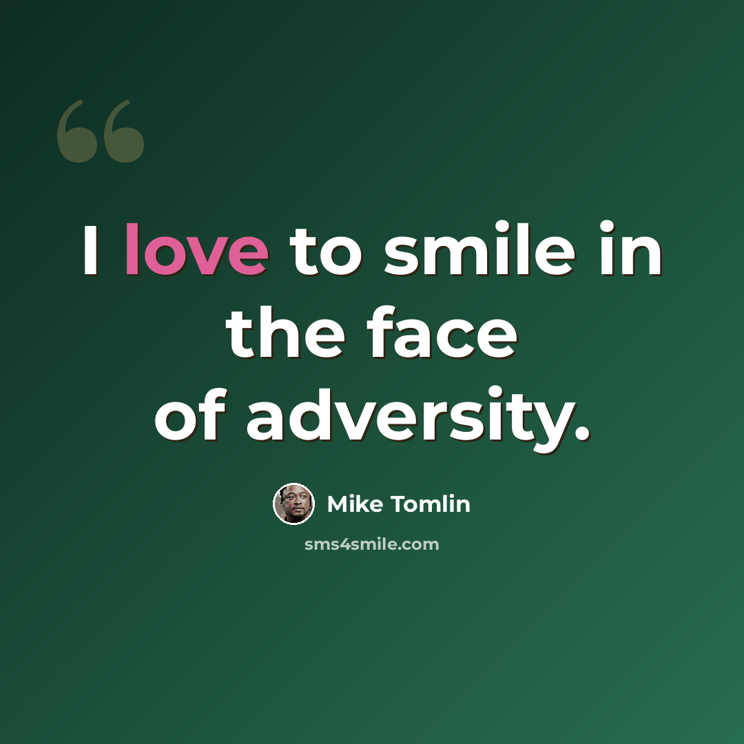 “I love to smile in the face of adversity.” quote by Mike Tomlin