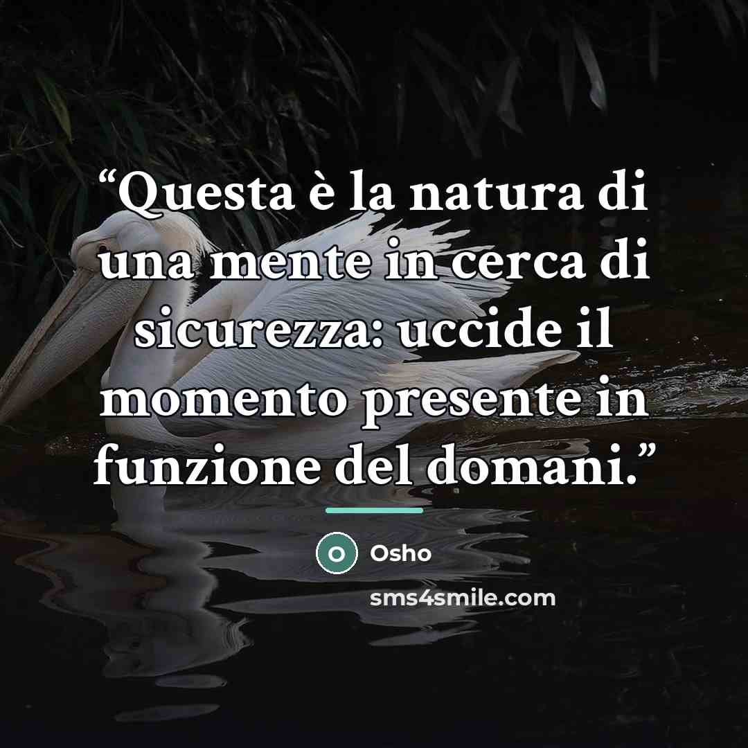 “Questa è la natura di una mente in cerca di sicurezza: uccide il momento presente in funzione del domani.” quote by Osho
