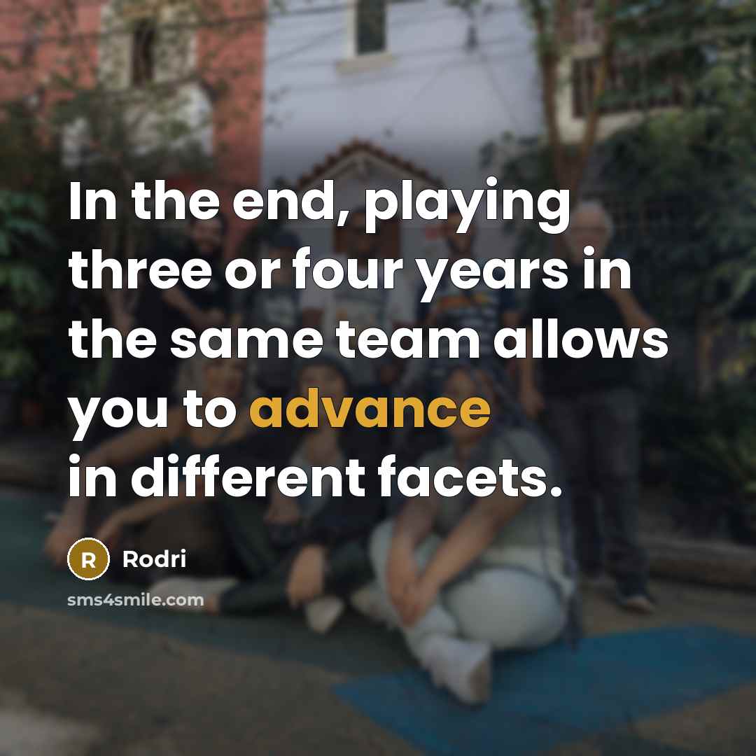 “In the end, playing three or four years in the same team allows you to advance in different facets.” quote by Rodri