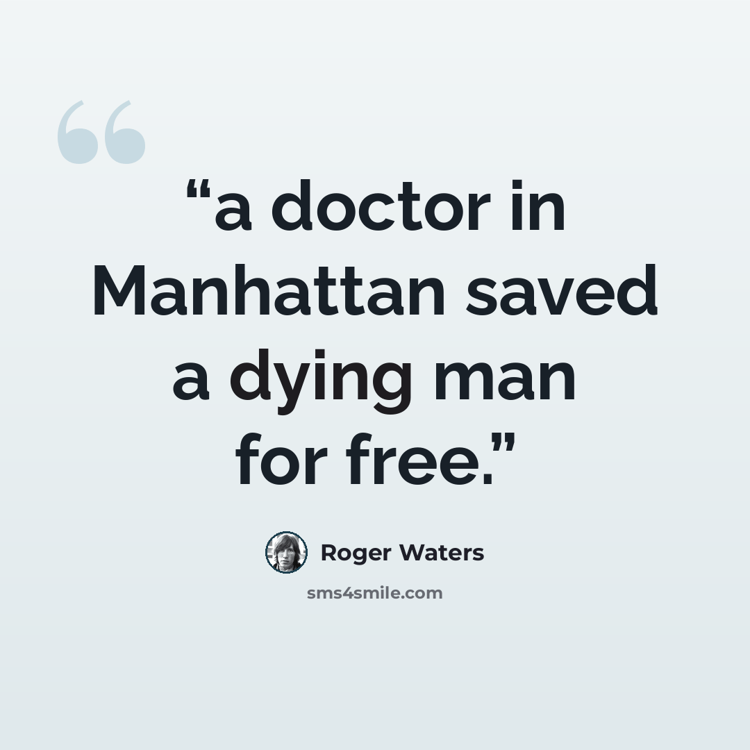 “a doctor in Manhattan saved a dying man for free.” quote by Roger Waters