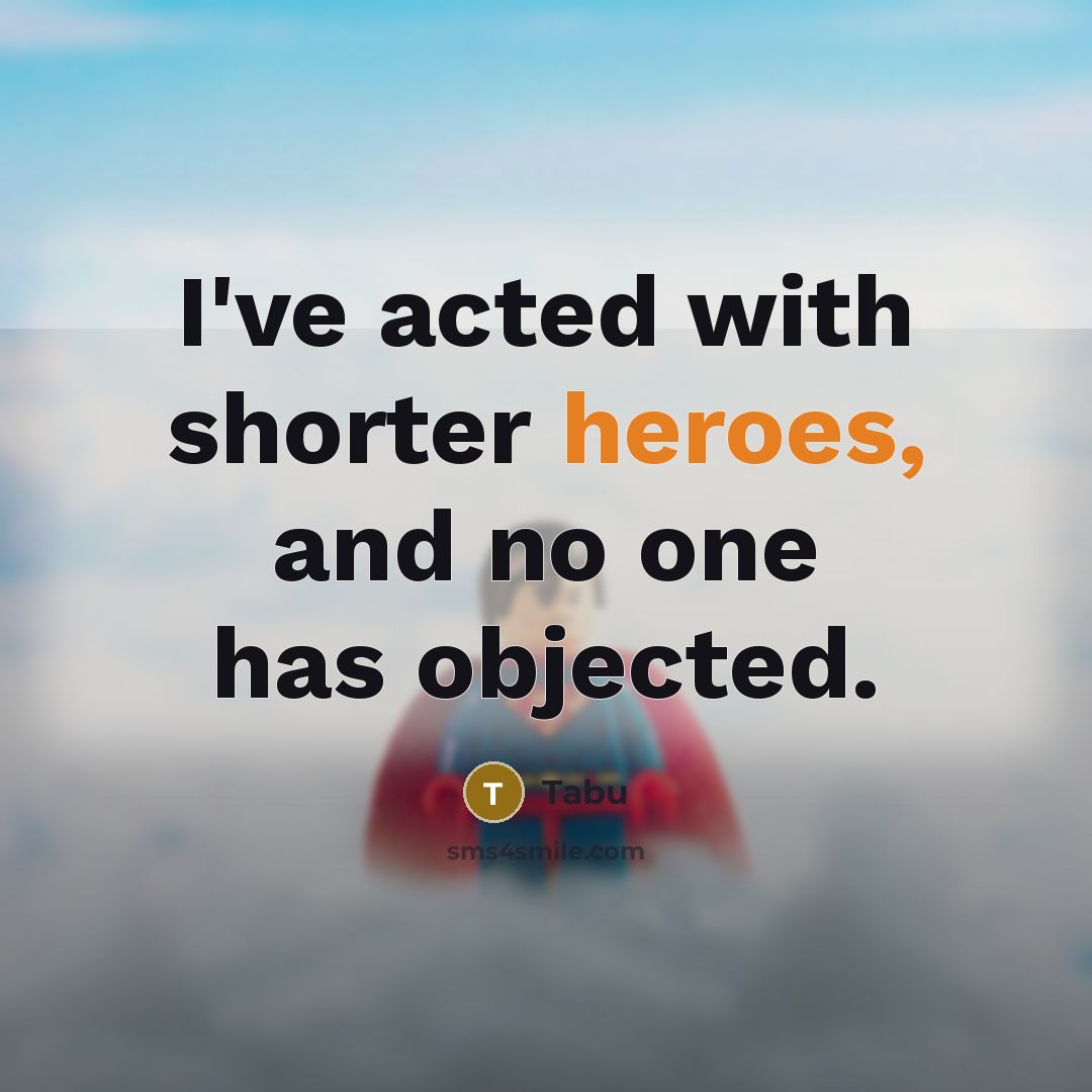 “I've acted with shorter heroes, and no one has objected.” quote by Tabu