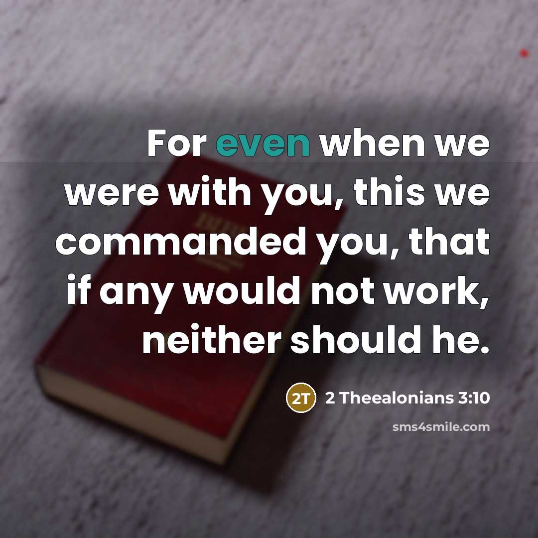 “For even when we were with you, this we commanded you, that if any would not work, neither should he.” quote by 2 Theealonians 3:10