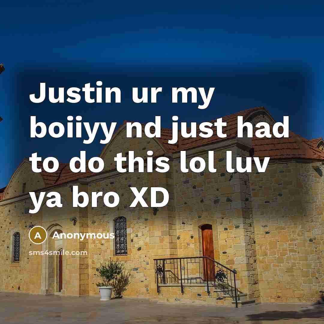 “Justin ur my boiiyy nd just had to do this lol luv ya bro XD” quote by Anonymous