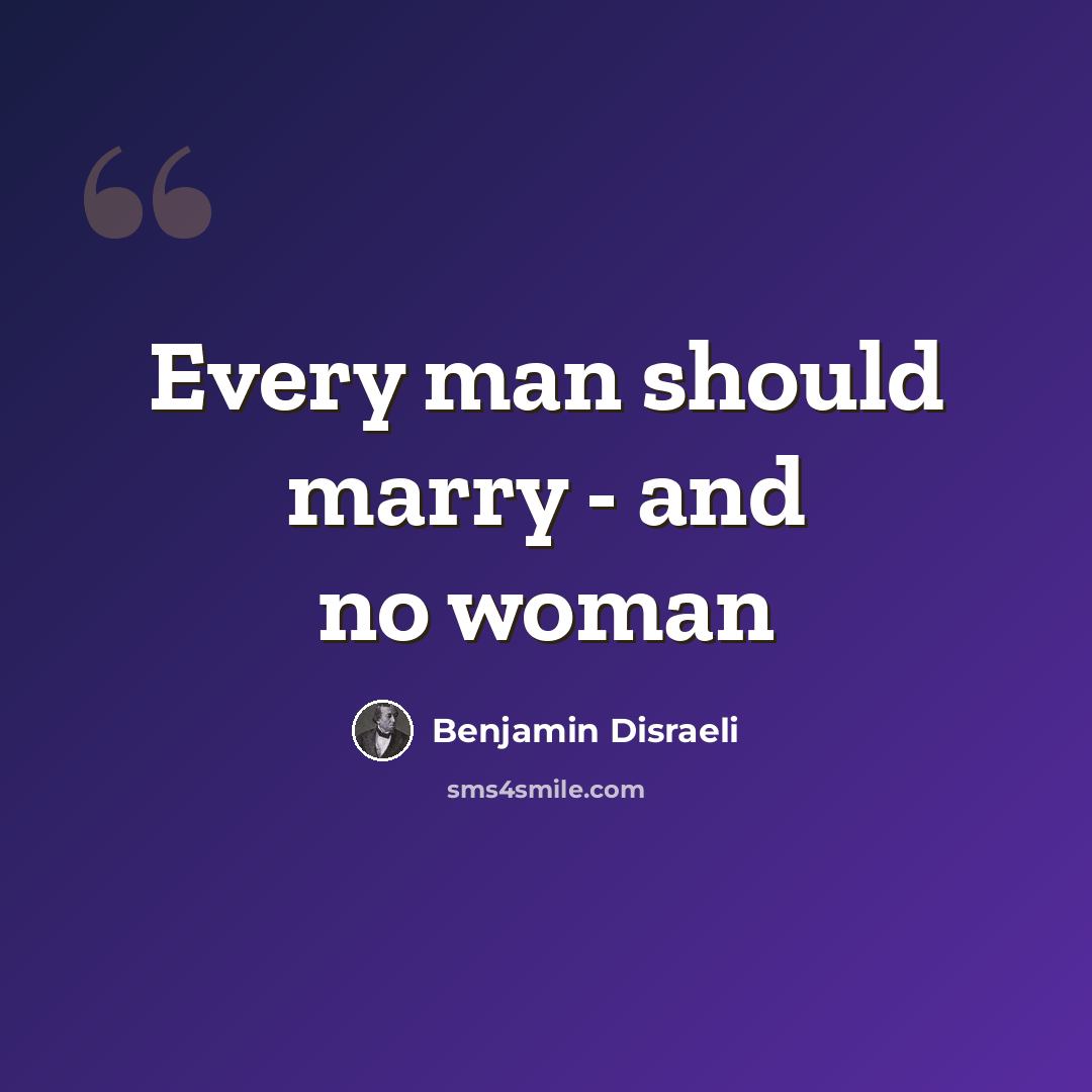 “Every man should marry - and no woman” quote by Benjamin Disraeli