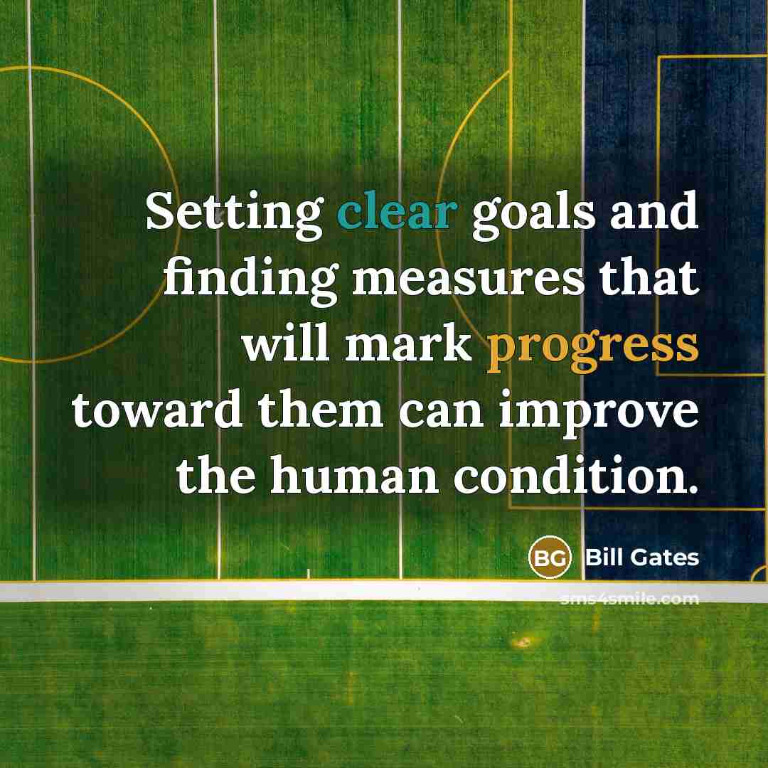 “Setting clear goals and finding measures that will mark progress toward them can improve the human condition.” quote by Bill Gates