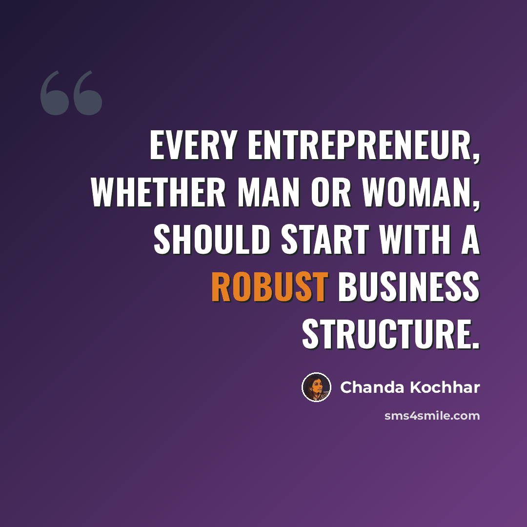 “Every entrepreneur, whether man or woman, should start with a robust business structure.” quote by Chanda Kochhar