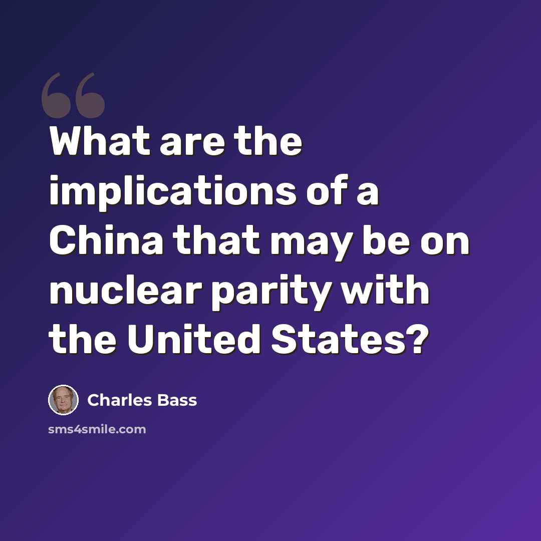 “What are the implications of a China that may be on nuclear parity with the United States?” quote by Charles Bass