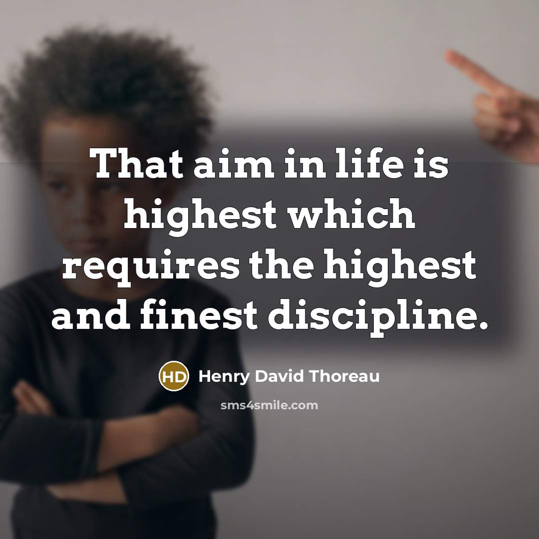 “That aim in life is highest which requires the highest and finest discipline.” quote by Henry David Thoreau