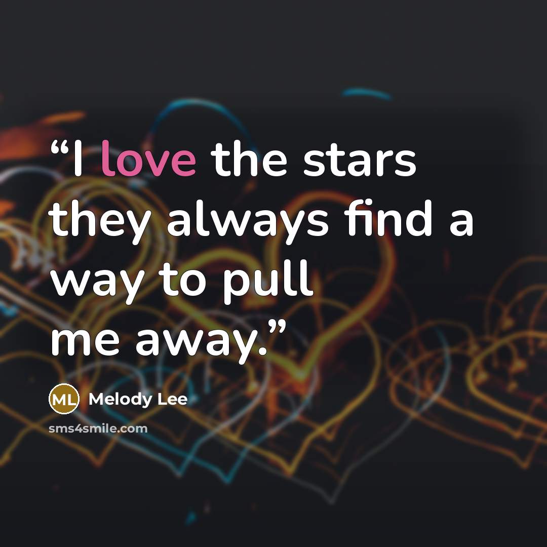 “I love the stars they always find a way to pull me away.” quote by Melody Lee