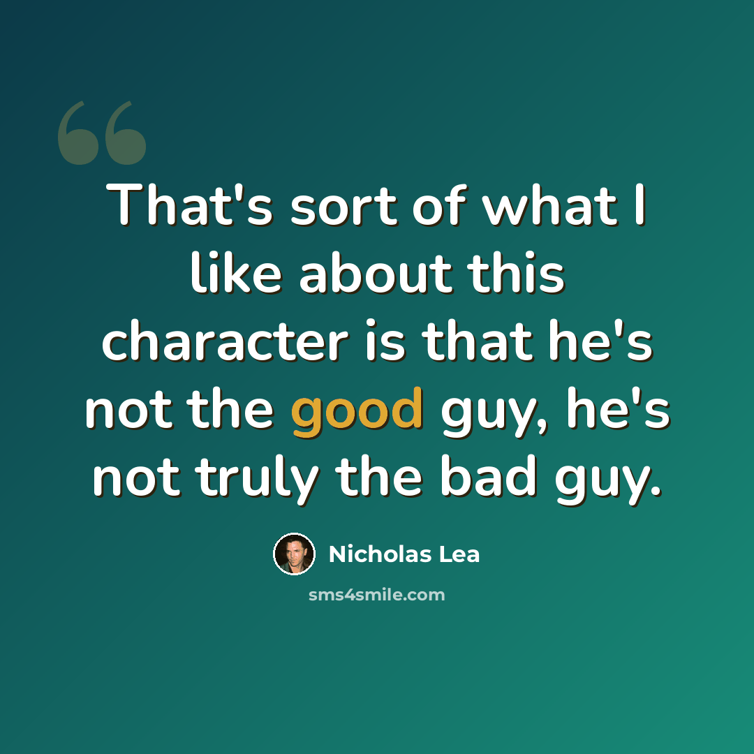 “That's sort of what I like about this character is that he's not the good guy, he's not truly the bad guy.” quote by Nicholas Lea