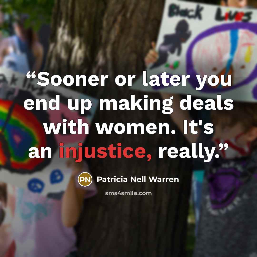 “Sooner or later you end up making deals with women. It's an injustice, really.” quote by Patricia Nell Warren