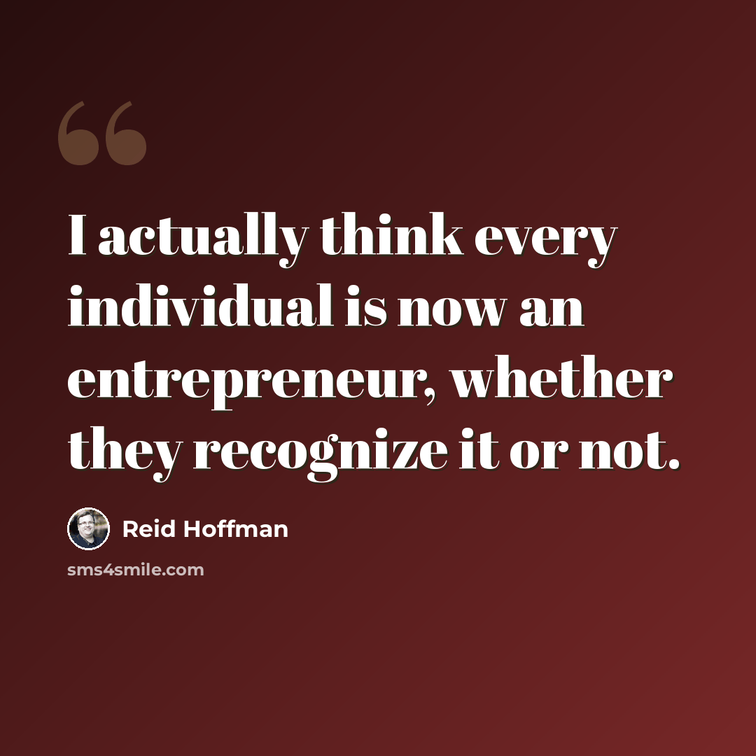 “I actually think every individual is now an entrepreneur, whether they recognize it or not.” quote by Reid Hoffman
