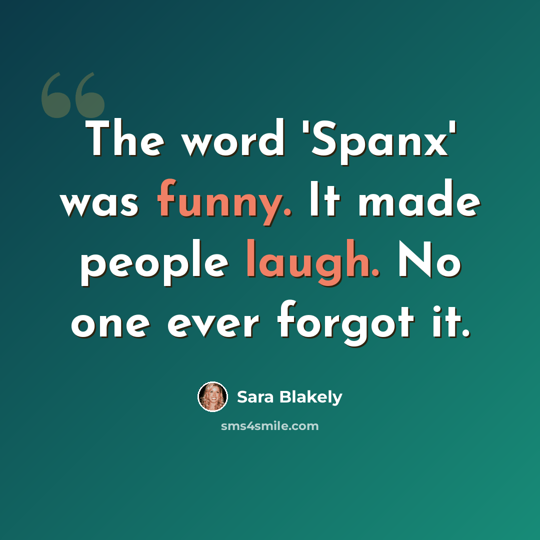 “The word 'Spanx' was funny. It made people laugh. No one ever forgot it.” quote by Sara Blakely