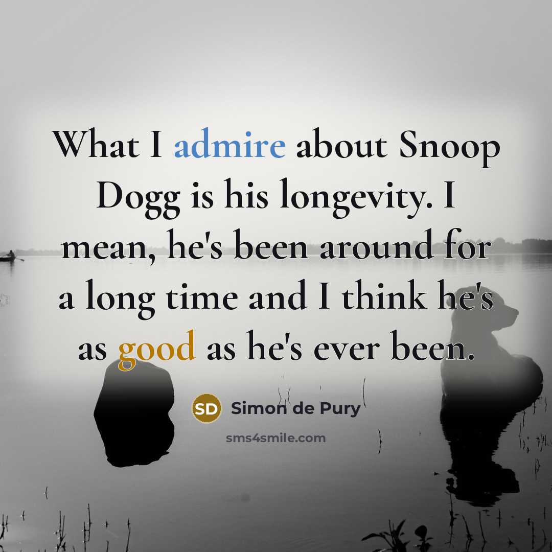 “What I admire about Snoop Dogg is his longevity. I mean, he's been around for a long time and I think he's as good as he's ever been.” quote by Simon de Pury