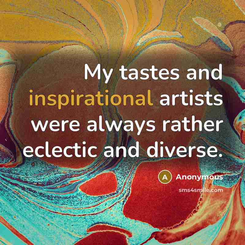 “My tastes and inspirational artists were always rather eclectic and diverse.” quote by Anonymous