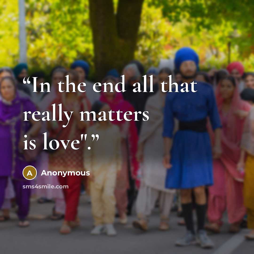 “In the end all that really matters is love".” quote by Anonymous