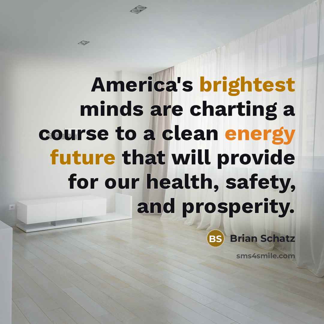 “America's brightest minds are charting a course to a clean energy future that will provide for our health, safety, and prosperity.” quote by Brian Schatz