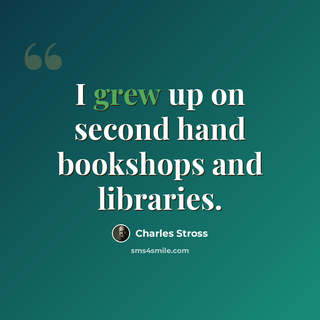 “I grew up on second hand bookshops and libraries.” quote by Charles Stross
