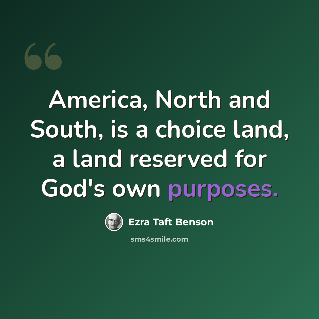 “America, North and South, is a choice land, a land reserved for God's own purposes.” quote by Ezra Taft Benson