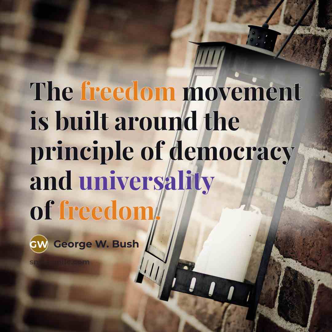“The freedom movement is built around the principle of democracy and universality of freedom.” quote by George W. Bush