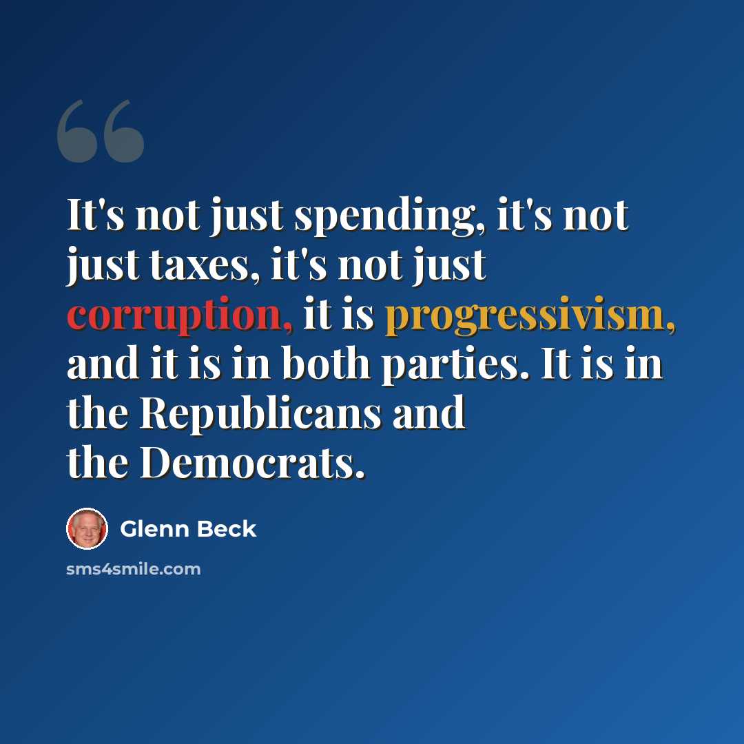 “It's not just spending, it's not just taxes, it's not just corruption, it is progressivism, and it is in both parties. It is in the Republicans and the Democrats.” quote by Glenn Beck