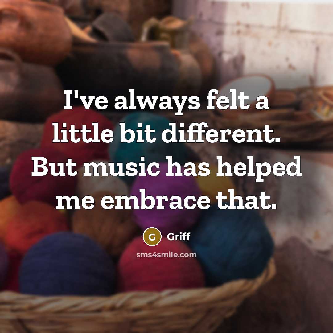 “I've always felt a little bit different. But music has helped me embrace that.” quote by Griff