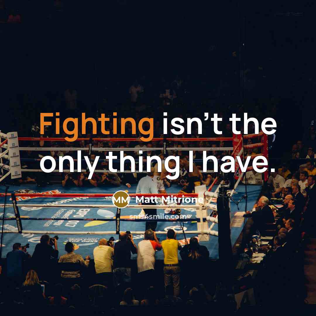 “Fighting isn't the only thing I have.” quote by Matt Mitrione
