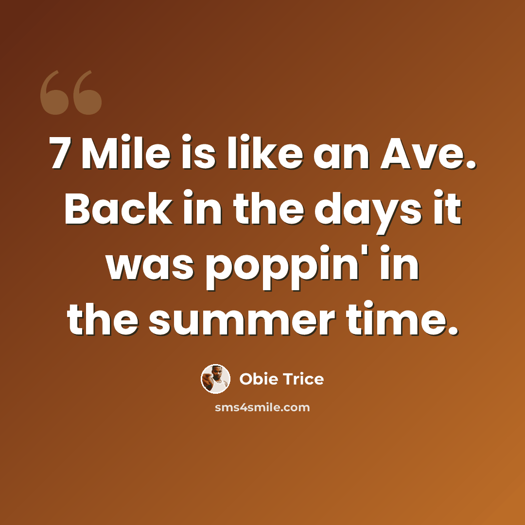 “7 Mile is like an Ave. Back in the days it was poppin' in the summer time.” quote by Obie Trice