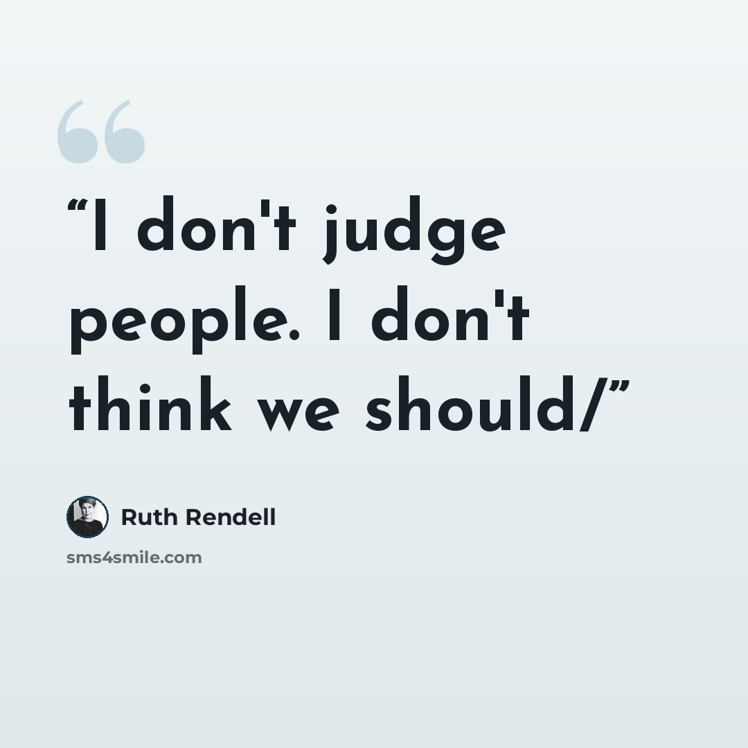 “I don't judge people. I don't think we should/” quote by Ruth Rendell