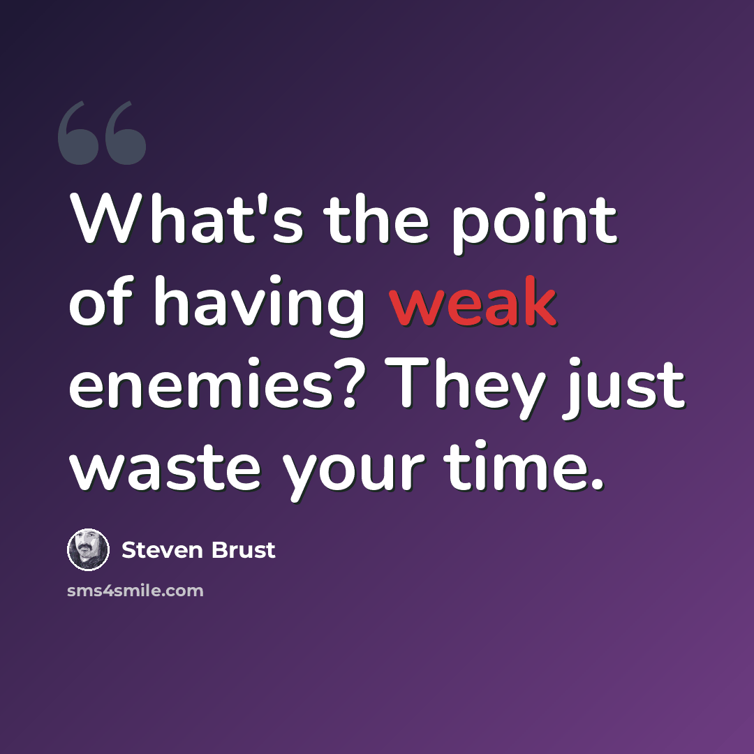 “What's the point of having weak enemies? They just waste your time.” quote by Steven Brust