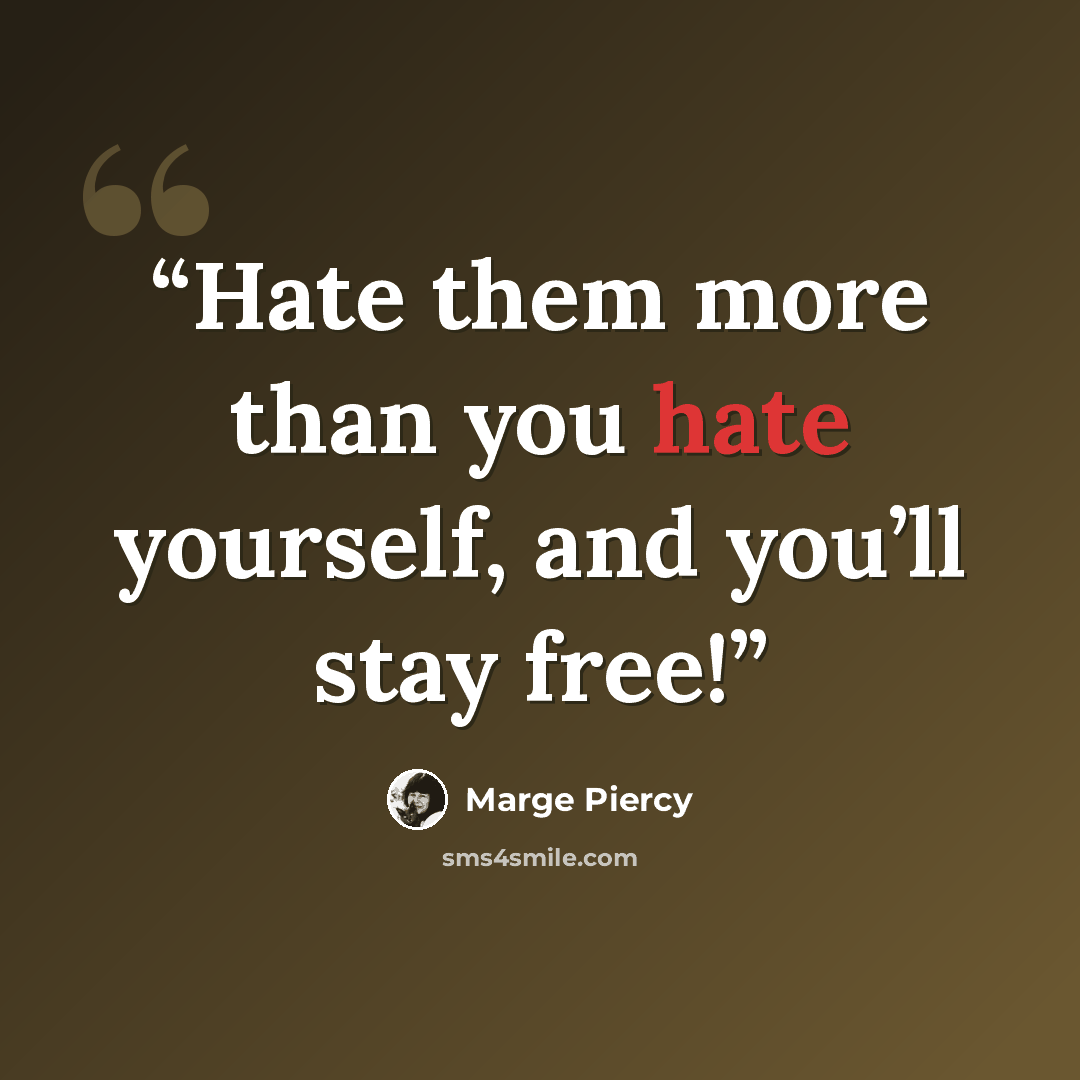 “Hate them more than you hate yourself, and you’ll stay free!” quote by Marge Piercy