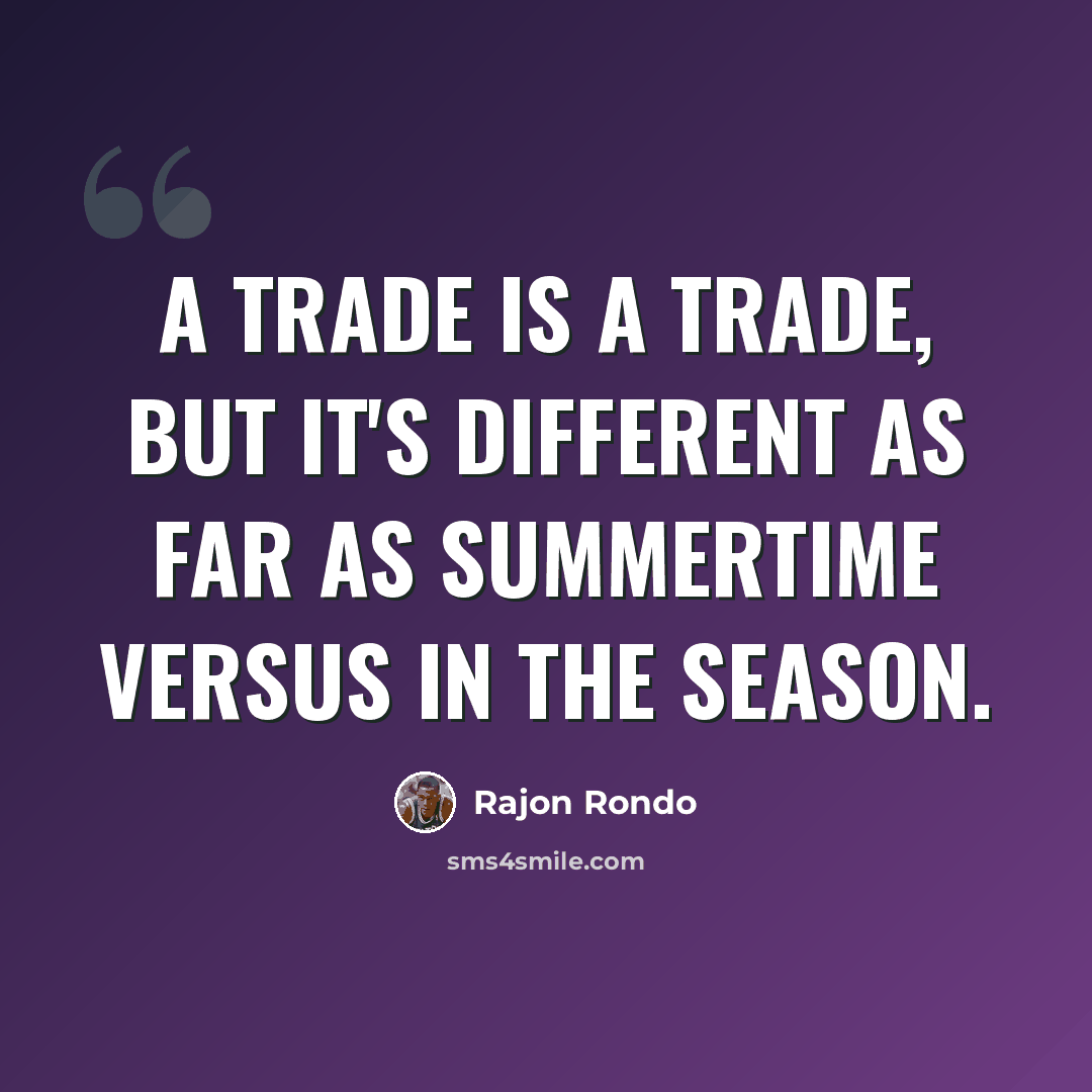 “A trade is a trade, but it's different as far as summertime versus in the season.” quote by Rajon Rondo