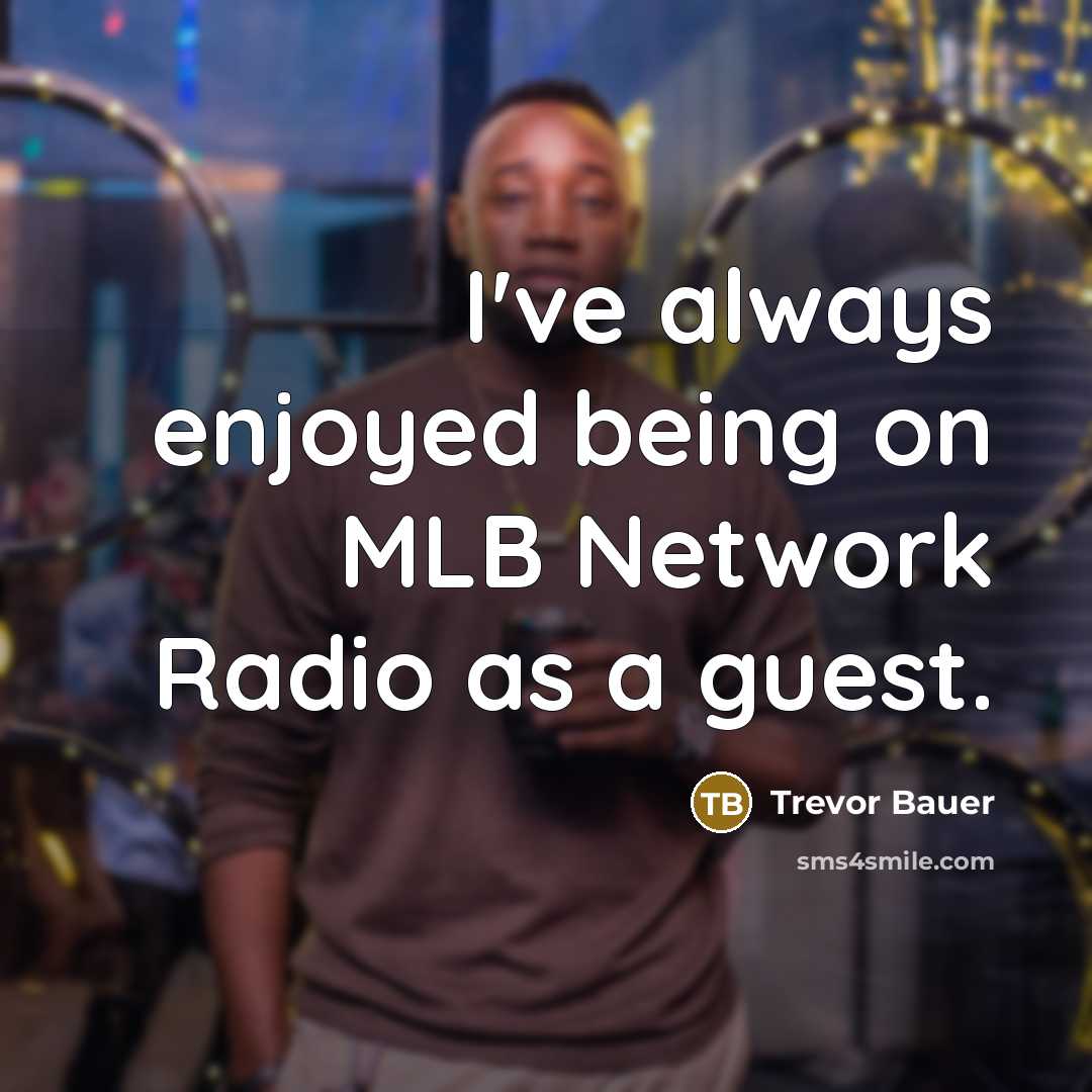 “I've always enjoyed being on MLB Network Radio as a guest.” quote by Trevor Bauer