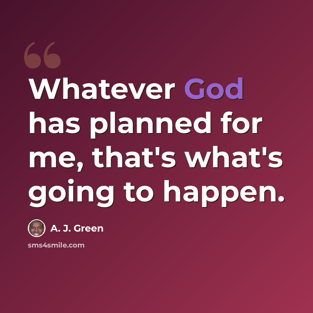 “Whatever God has planned for me, that's what's going to happen.” quote by A. J. Green