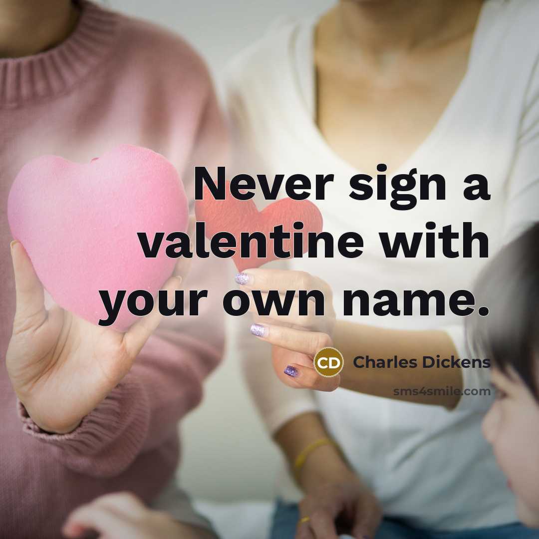 “Never sign a valentine with your own name.” quote by Charles Dickens
