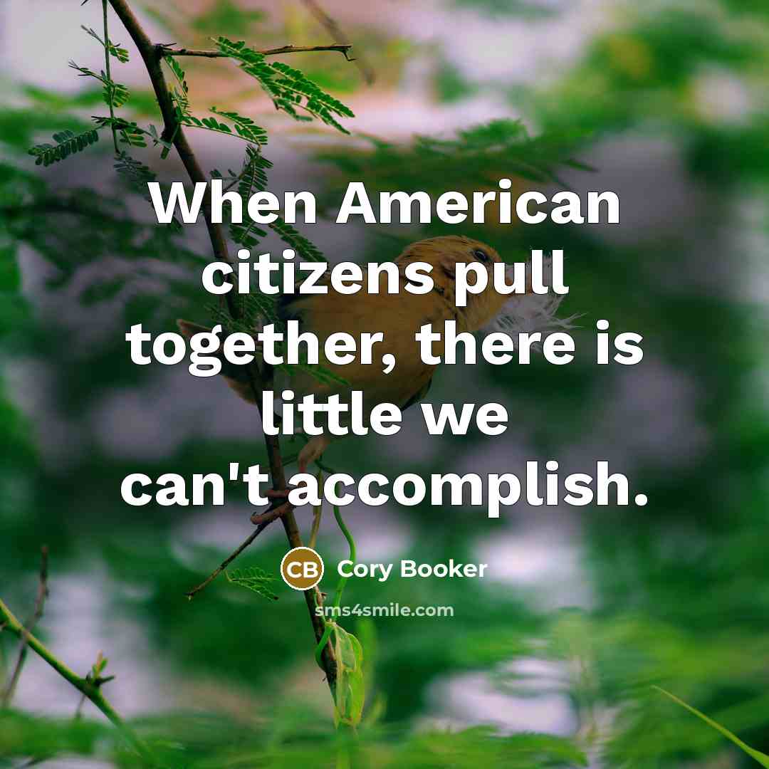 “When American citizens pull together, there is little we can't accomplish.” quote by Cory Booker