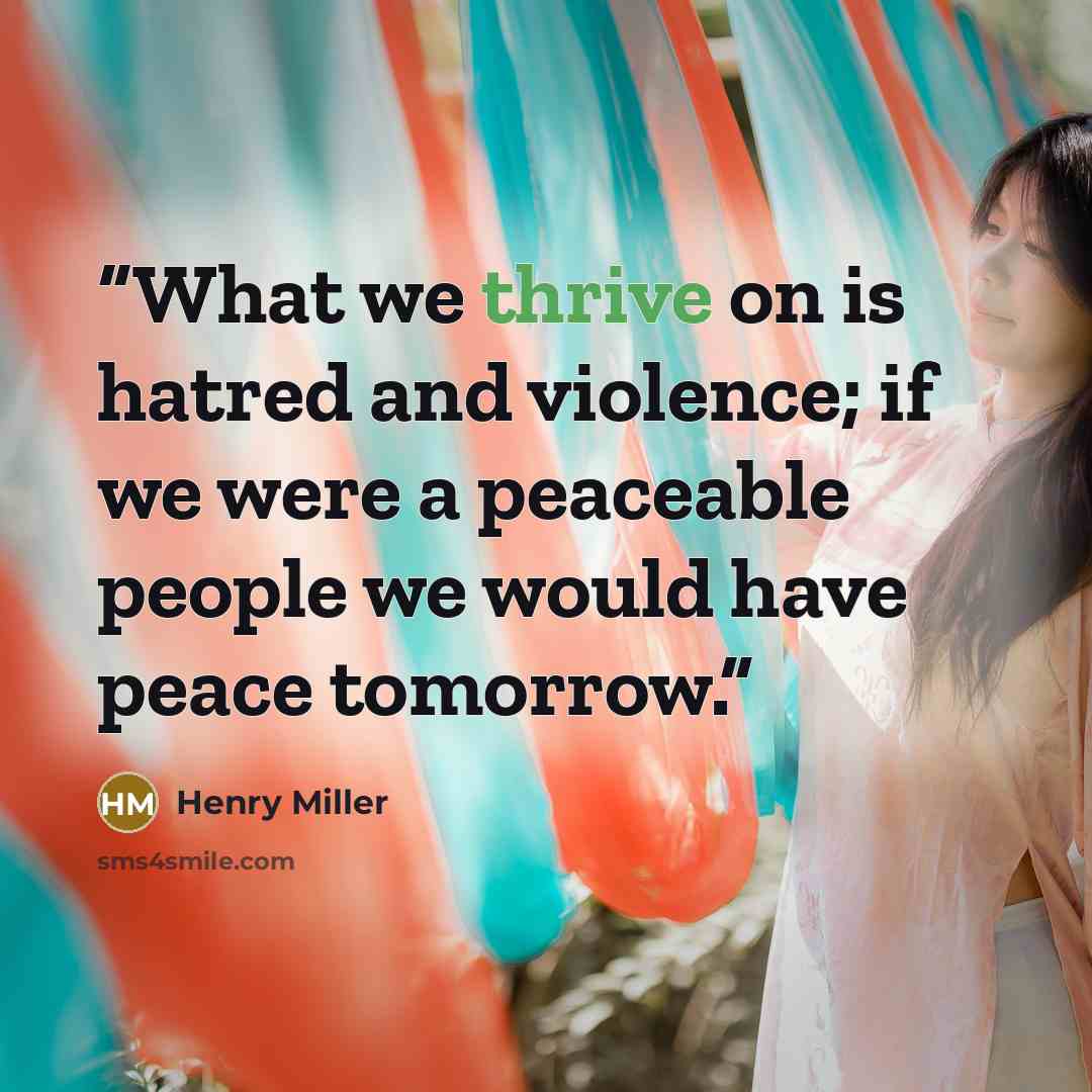 “What we thrive on is hatred and violence; if we were a peaceable people we would have peace tomorrow.” quote by Henry Miller