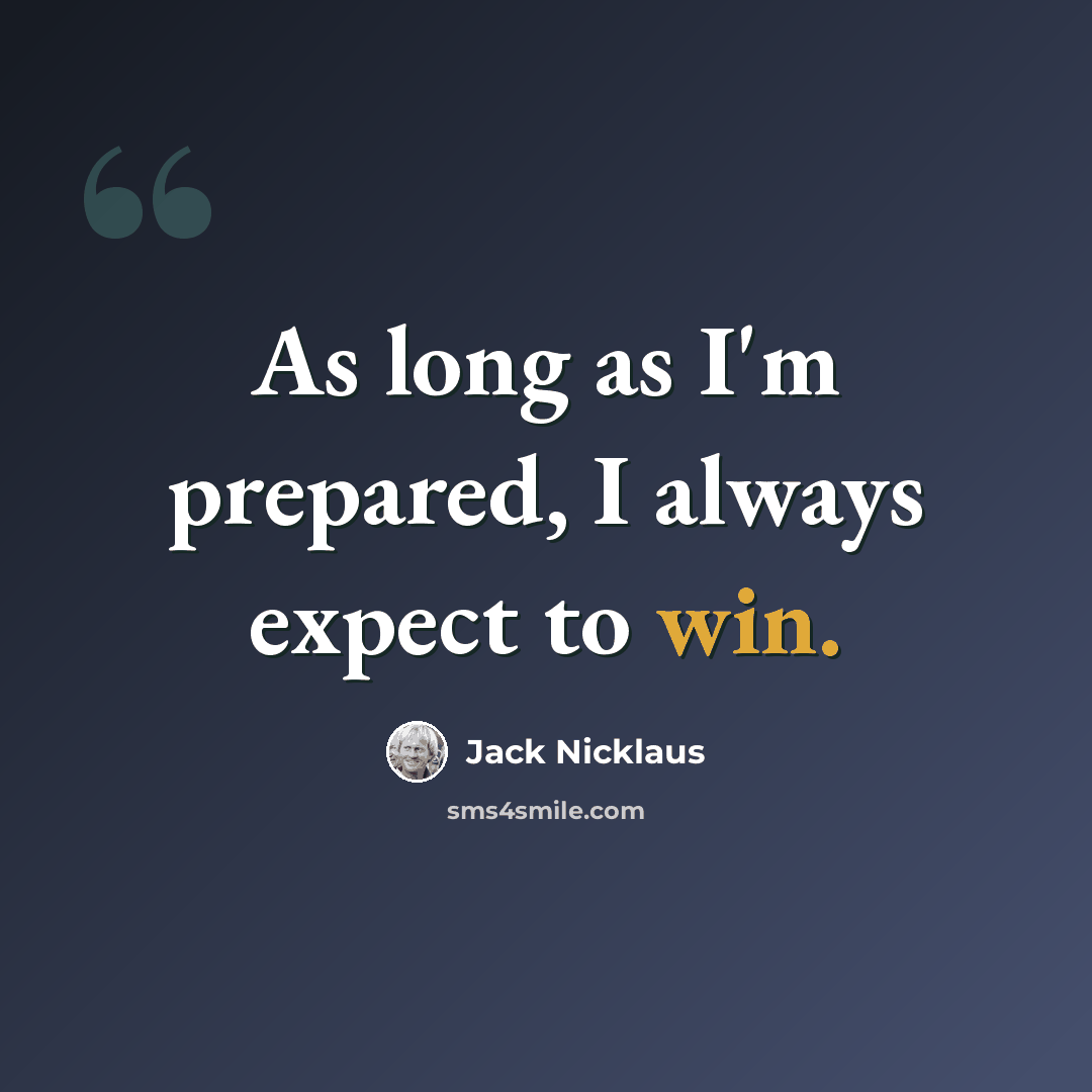 “As long as I'm prepared, I always expect to win.” quote by Jack Nicklaus