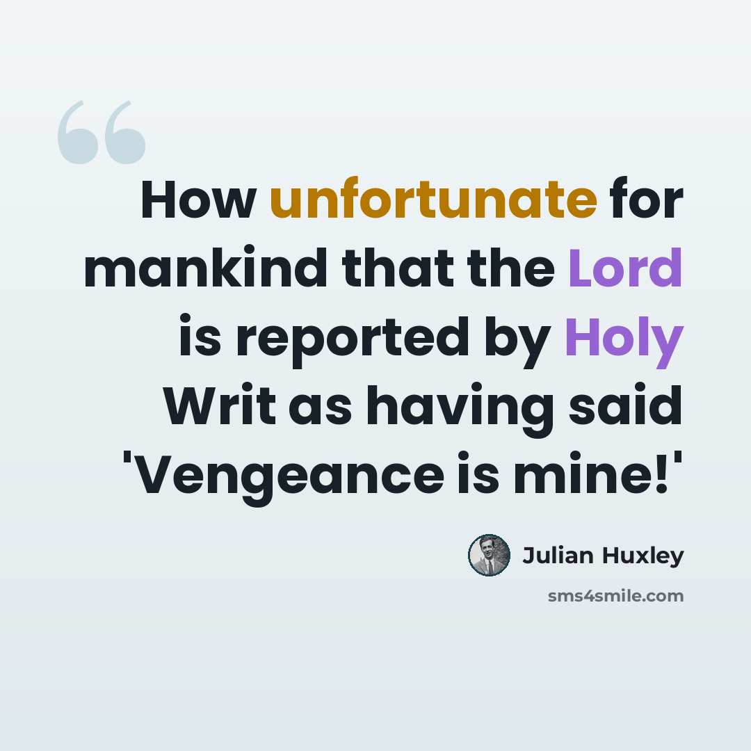 “How unfortunate for mankind that the Lord is reported by Holy Writ as having said 'Vengeance is mine!'” quote by Julian Huxley