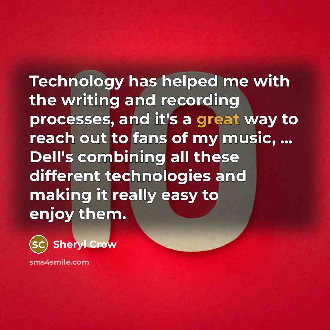 “Technology has helped me with the writing and recording processes, and it's a great way to reach out to fans of my music, ... Dell's combining all these different technologies and making it really easy to enjoy them.” quote by Sheryl Crow