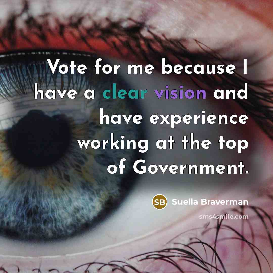 “Vote for me because I have a clear vision and have experience working at the top of Government.” quote by Suella Braverman